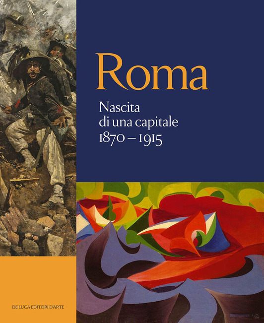 Roma. Nascita di una capitale 1870-1915. Ediz. illustrata